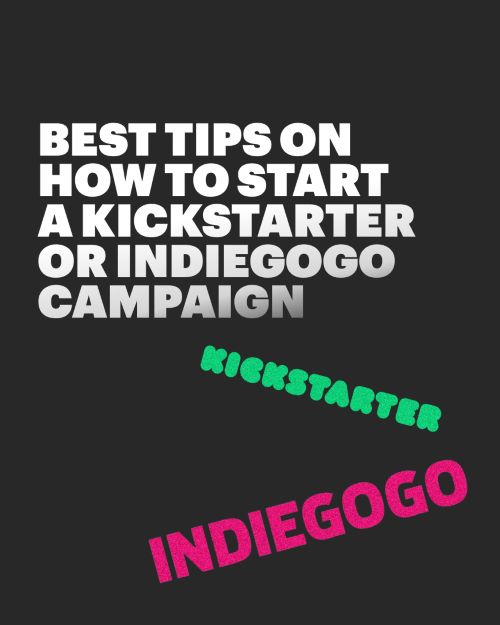 40+ Tips on How to Start a Kickstarter Or Indiegogo Campaign